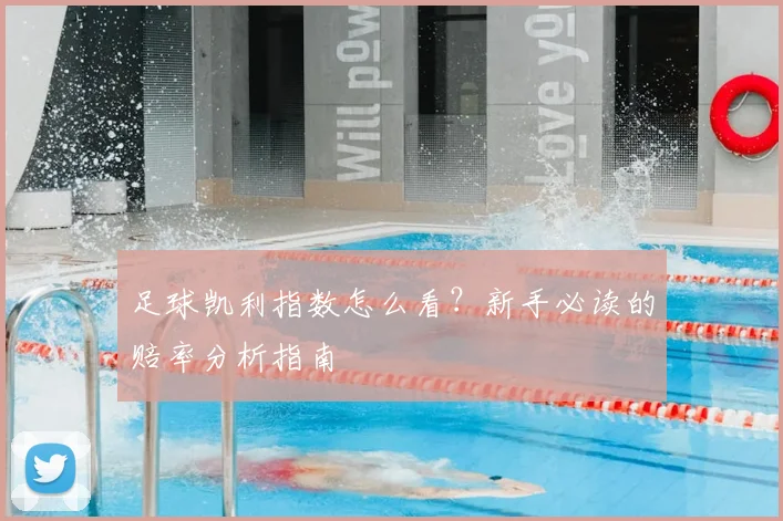 足球凯利指数怎么看？新手必读的赔率分析指南