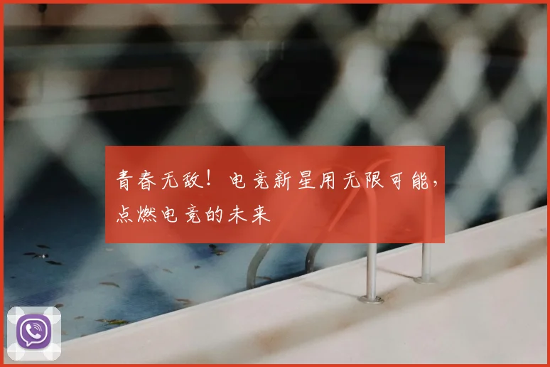 青春无敌！电竞新星用无限可能，点燃电竞的未来