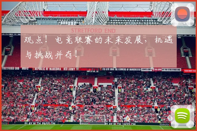 观点!电竞联赛的未来发展,机遇与挑战并存!